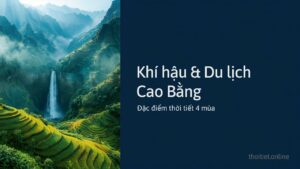 Khí hậu Cao Bằng: đặc điểm thời tiết 4 mùa và bảng nhiệt độ, lượng mưa các tháng