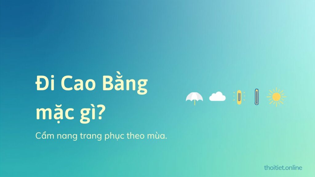 Đi Cao Bằng mặc gì? Cẩm nang trang phục và hành lý theo từng mùa