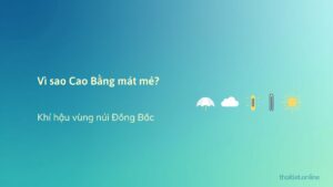 Vì sao Cao Bằng mát mẻ, mùa hè không nắng gắt? Khí hậu vùng núi Đông Bắc